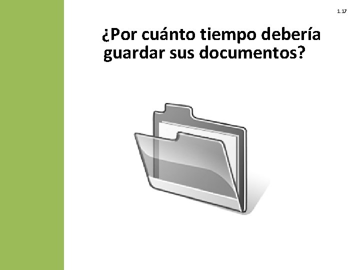 1. 17 ¿Por cuánto tiempo debería guardar sus documentos? 