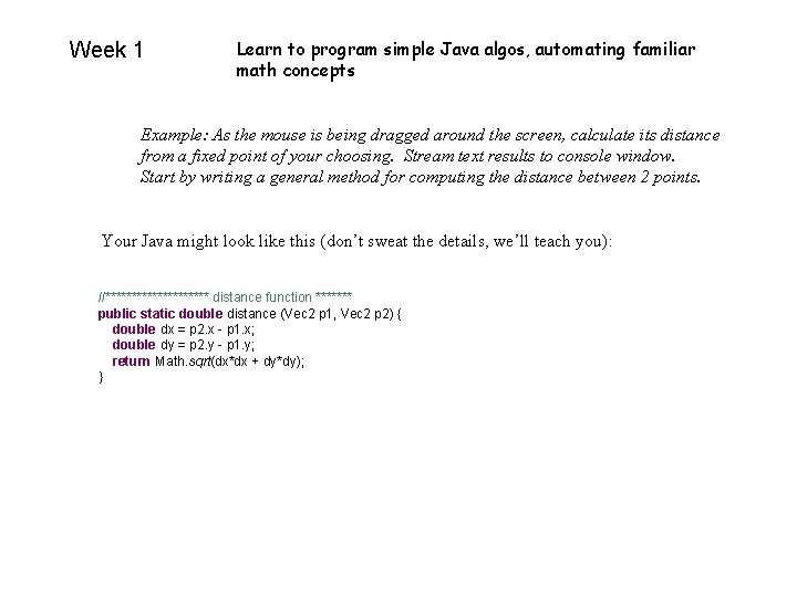 Week 1 Learn to program simple Java algos, automating familiar math concepts Example: As