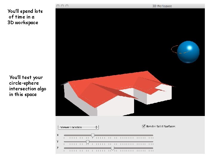 You’ll spend lots of time in a 3 D workspace You’ll test your circle-sphere