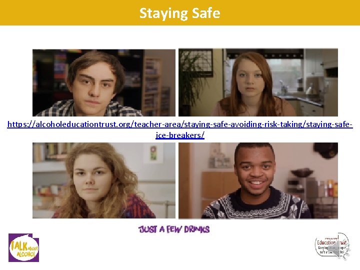 Staying Safe https: //alcoholeducationtrust. org/teacher-area/staying-safe-avoiding-risk-taking/staying-safeice-breakers/ Staying Safe https: //alcoholeducationtrust. org/teacher-area/staying-safe-avoiding-risk-taking/staying-safeice-breakers/