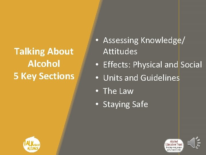 Talking About Alcohol 5 Key Sections • Assessing Knowledge/ Attitudes • Effects: Physical and Talking About Alcohol 5 Key Sections • Assessing Knowledge/ Attitudes • Effects: Physical and