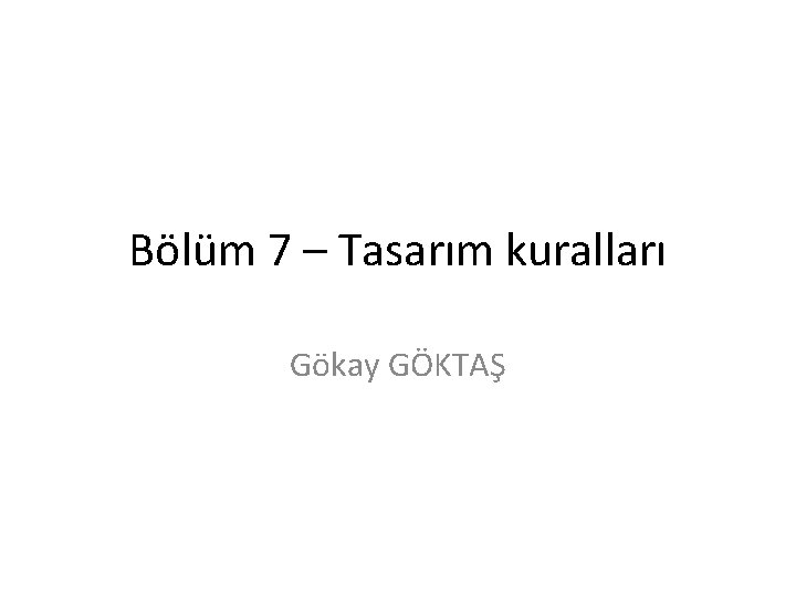 Bölüm 7 – Tasarım kuralları Gökay GÖKTAŞ 