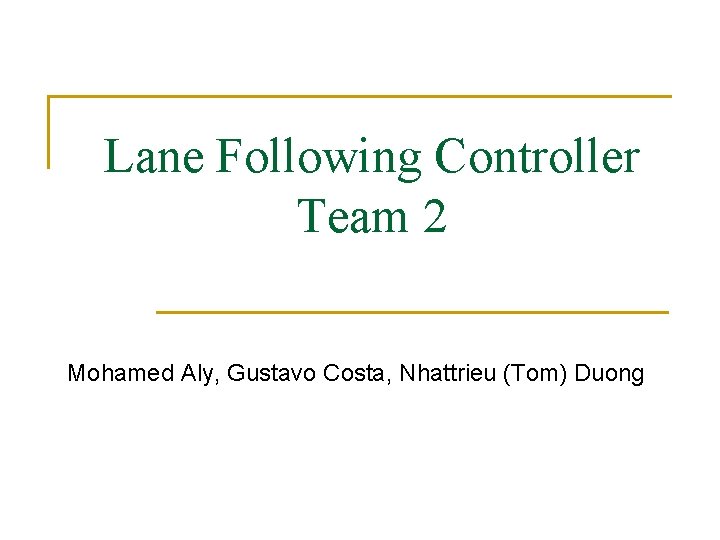 Lane Following Controller Team 2 Mohamed Aly, Gustavo Costa, Nhattrieu (Tom) Duong 