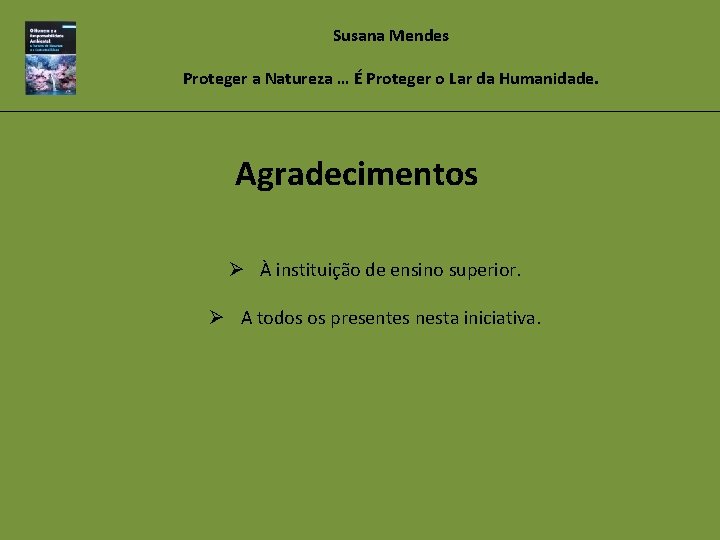 Susana Mendes Proteger a Natureza … É Proteger o Lar da Humanidade. Agradecimentos Ø