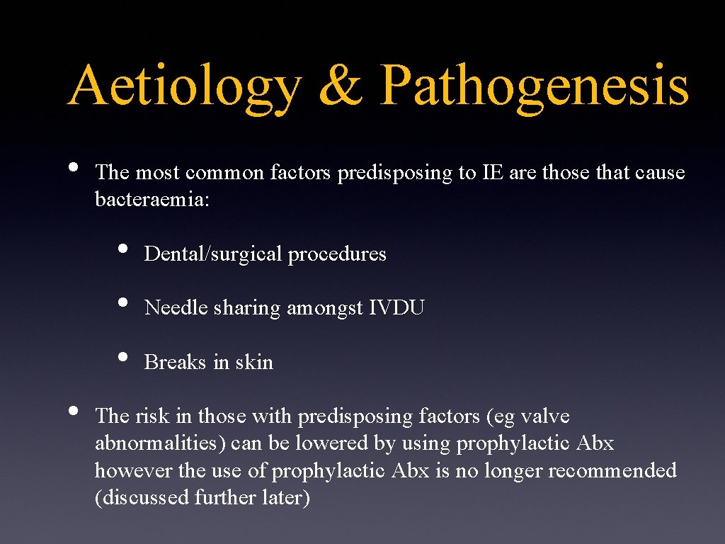 Aetiology & Pathogenesis • The most common factors predisposing to IE are those that