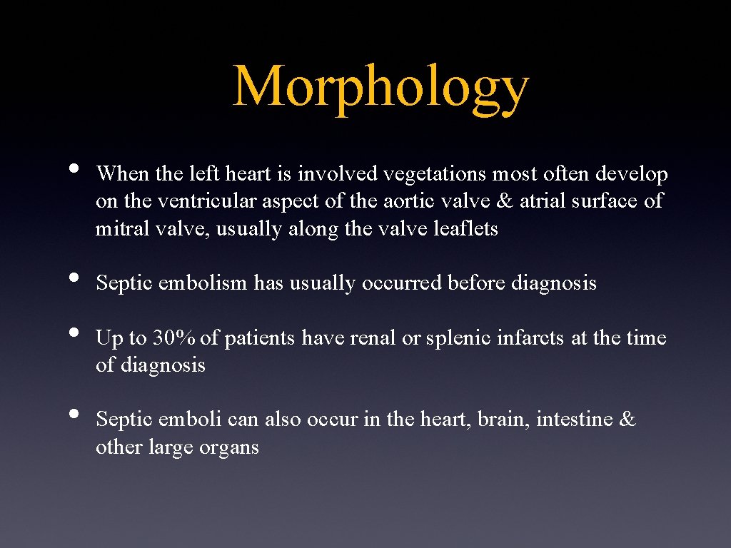 Morphology • • When the left heart is involved vegetations most often develop on