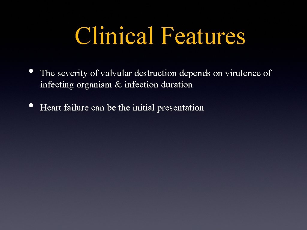 Clinical Features • • The severity of valvular destruction depends on virulence of infecting