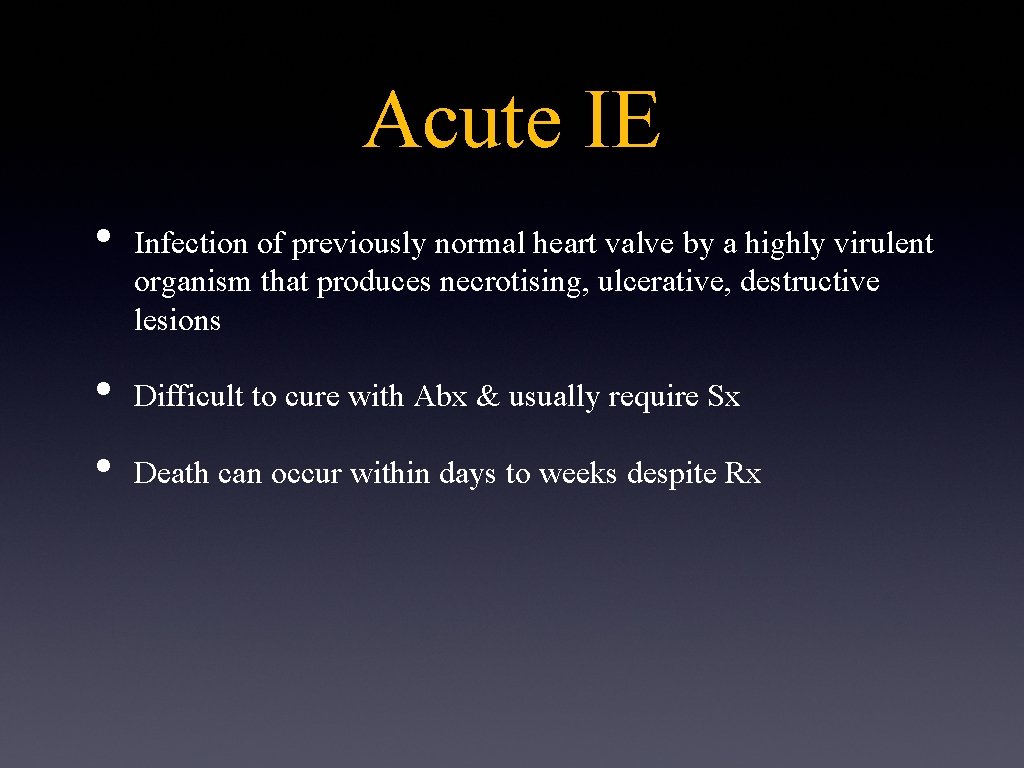 Acute IE • • • Infection of previously normal heart valve by a highly