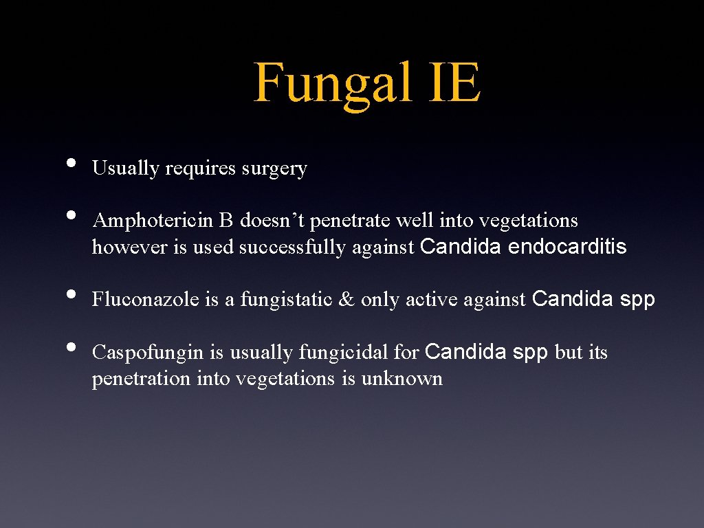 Fungal IE • • Usually requires surgery Amphotericin B doesn’t penetrate well into vegetations