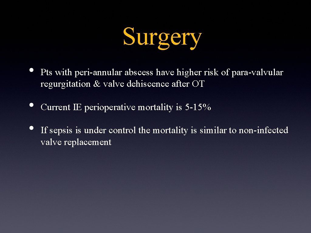 Surgery • • • Pts with peri-annular abscess have higher risk of para-valvular regurgitation