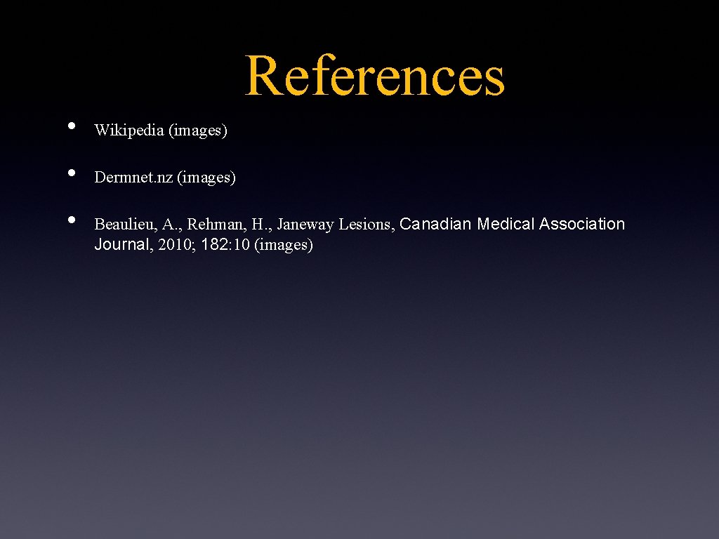 References • Wikipedia (images) • Dermnet. nz (images) • Beaulieu, A. , Rehman, H.