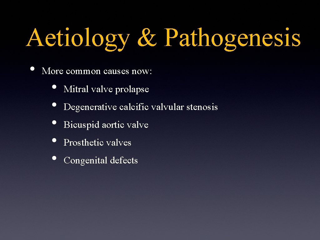 Aetiology & Pathogenesis • More common causes now: • • • Mitral valve prolapse