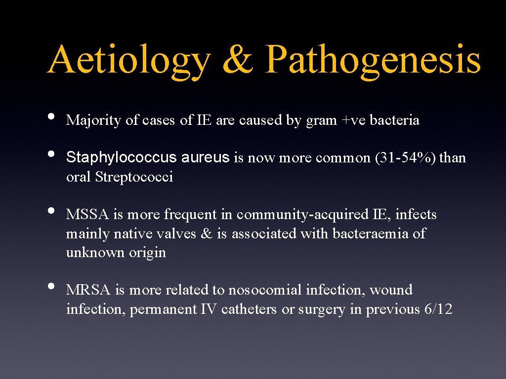 Aetiology & Pathogenesis • • Majority of cases of IE are caused by gram