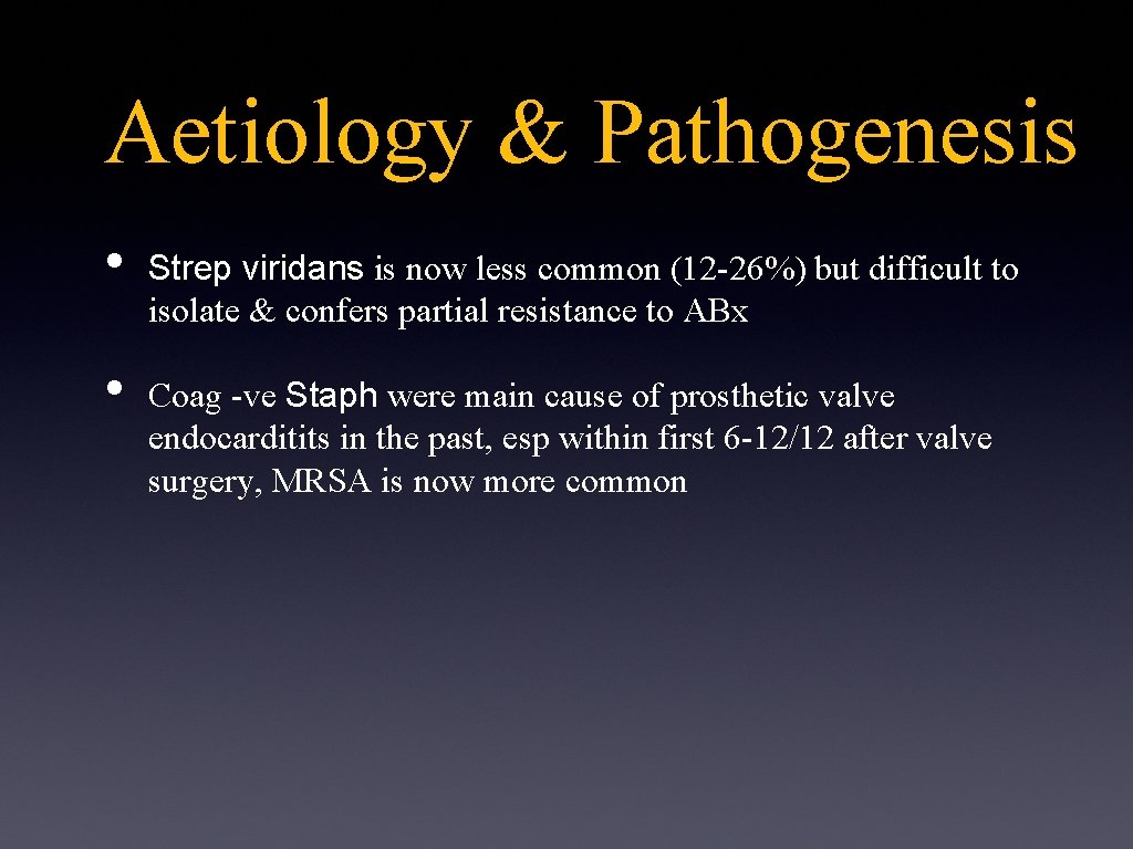 Aetiology & Pathogenesis • • Strep viridans is now less common (12 -26%) but