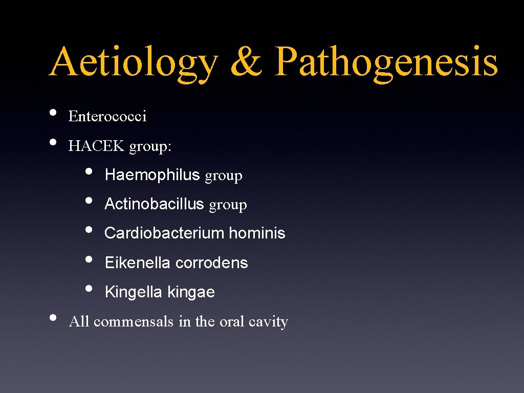 Aetiology & Pathogenesis • • • Enterococci HACEK group: • • • Haemophilus group
