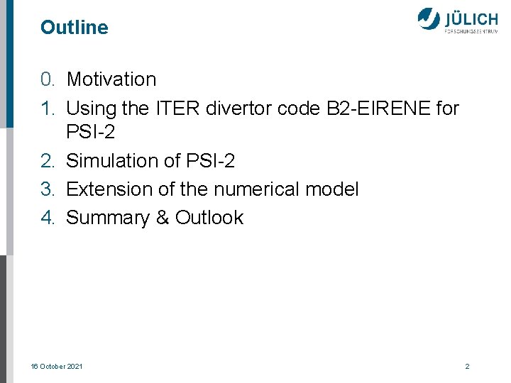 Outline 0. Motivation 1. Using the ITER divertor code B 2 -EIRENE for PSI-2