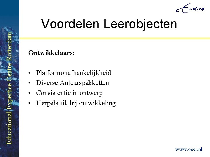 Educational Expertise Centre Rotterdam Voordelen Leerobjecten Ontwikkelaars: • • Platformonafhankelijkheid Diverse Auteurspakketten Consistentie in