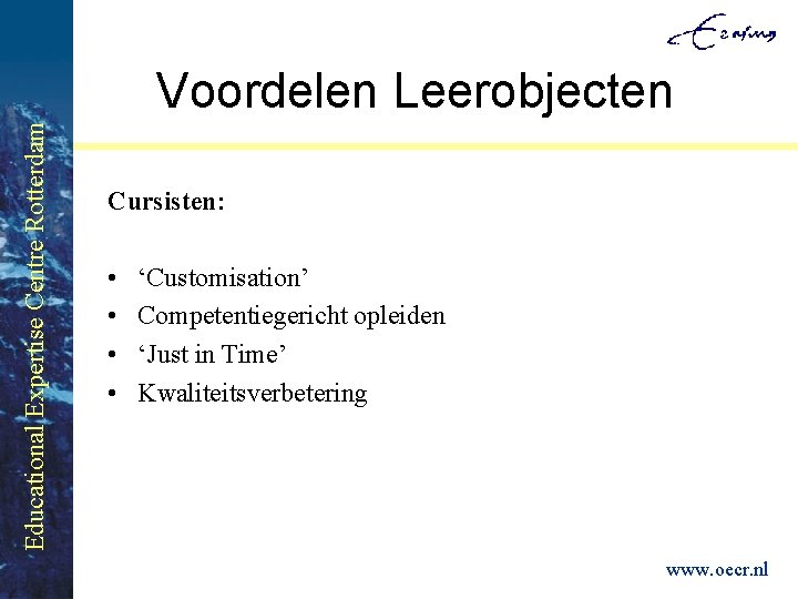 Educational Expertise Centre Rotterdam Voordelen Leerobjecten Cursisten: • • ‘Customisation’ Competentiegericht opleiden ‘Just in