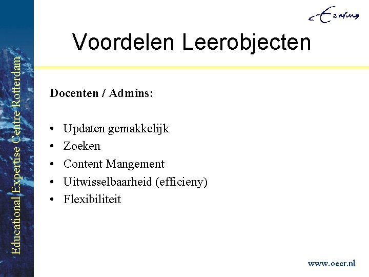 Educational Expertise Centre Rotterdam Voordelen Leerobjecten Docenten / Admins: • • • Updaten gemakkelijk