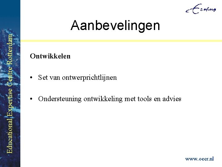 Educational Expertise Centre Rotterdam Aanbevelingen Ontwikkelen • Set van ontwerprichtlijnen • Ondersteuning ontwikkeling met