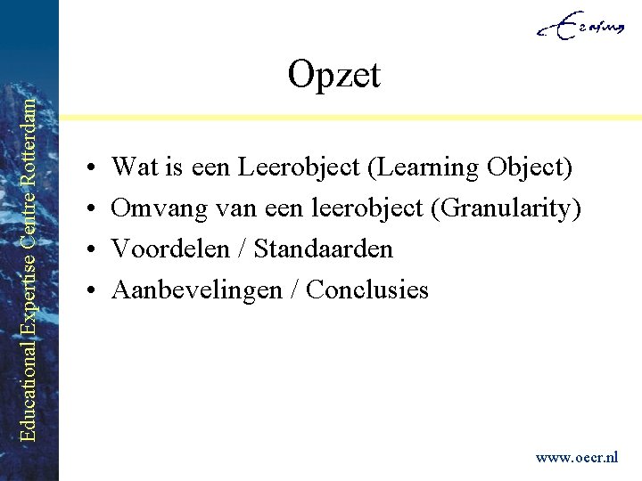Educational Expertise Centre Rotterdam Opzet • • Wat is een Leerobject (Learning Object) Omvang