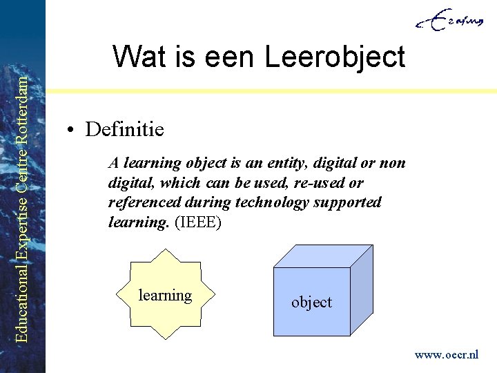 Educational Expertise Centre Rotterdam Wat is een Leerobject • Definitie A learning object is