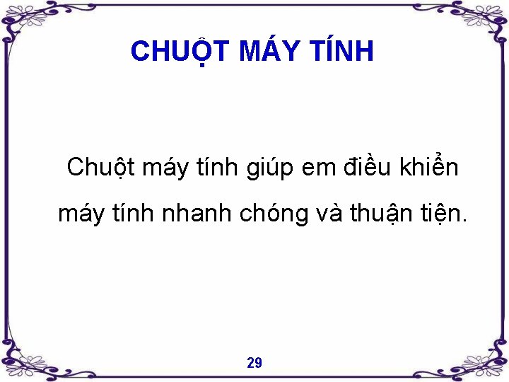 CHUỘT MÁY TÍNH Chuột máy tính giúp em điều khiển máy tính nhanh chóng