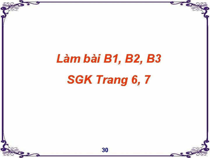 Làm bài B 1, B 2, B 3 SGK Trang 6, 7 30 