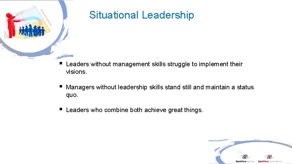 Situational Leadership § Leaders without management skills struggle to implement their visions. § Managers