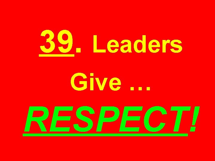 39. Leaders Give … RESPECT! 