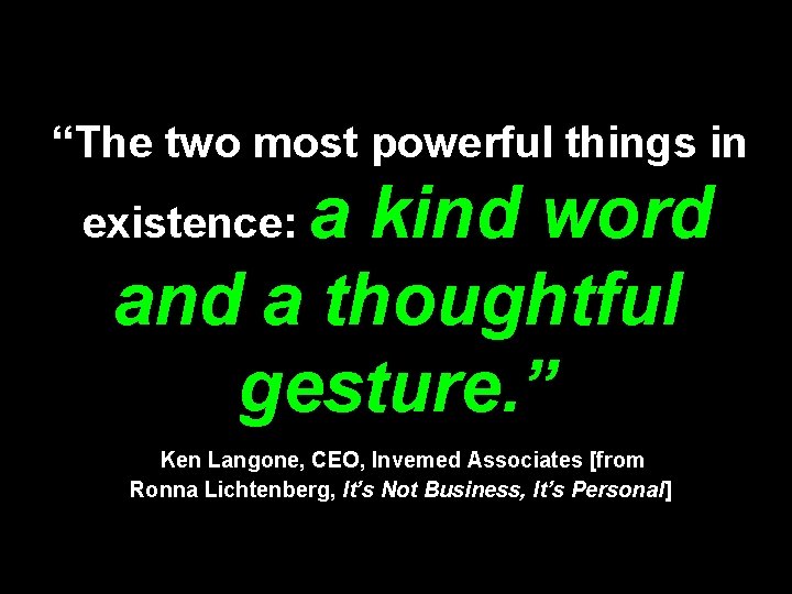 “The two most powerful things in a kind word and a thoughtful gesture. ”