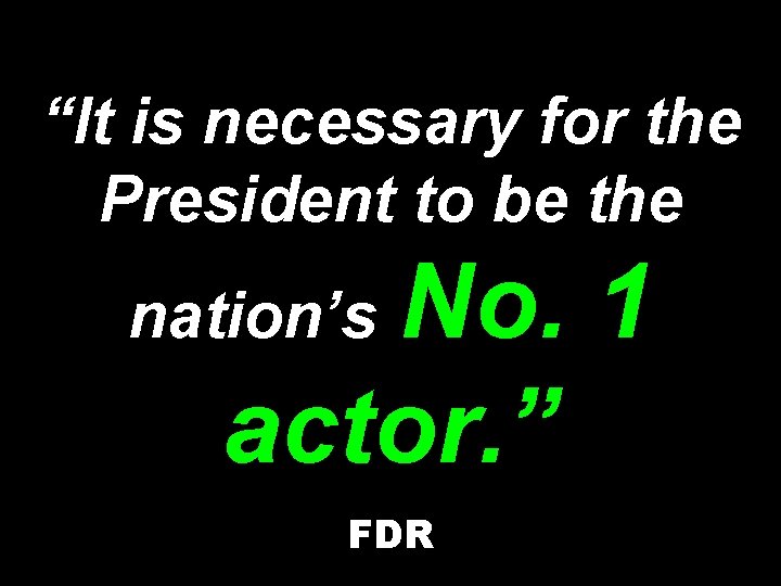“It is necessary for the President to be the No. 1 actor. ” nation’s