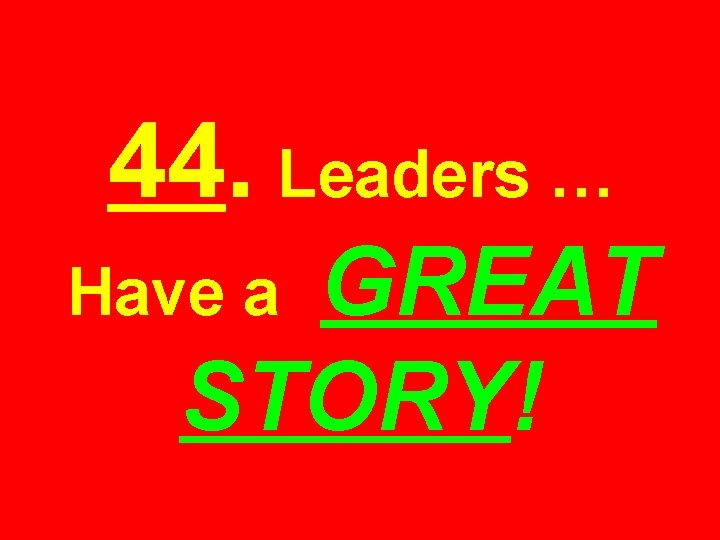 44. Leaders … GREAT STORY! Have a 