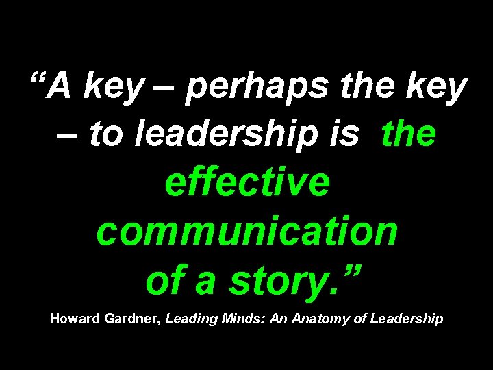 “A key – perhaps the key – to leadership is the effective communication of