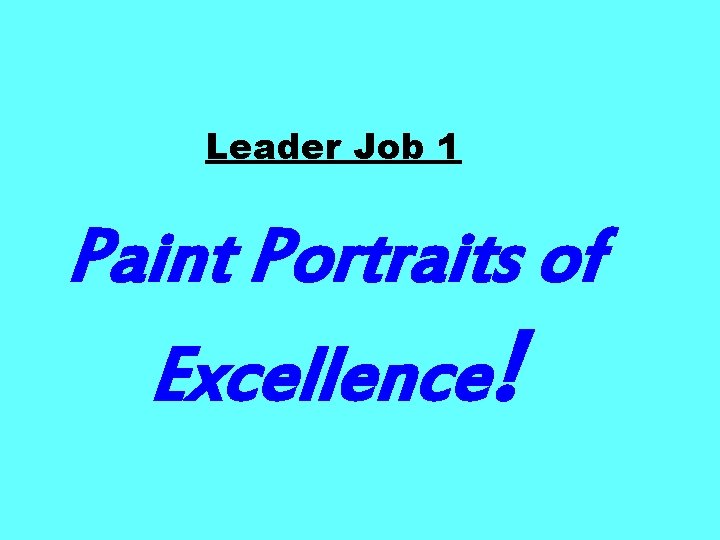 Leader Job 1 Paint Portraits of Excellence! 