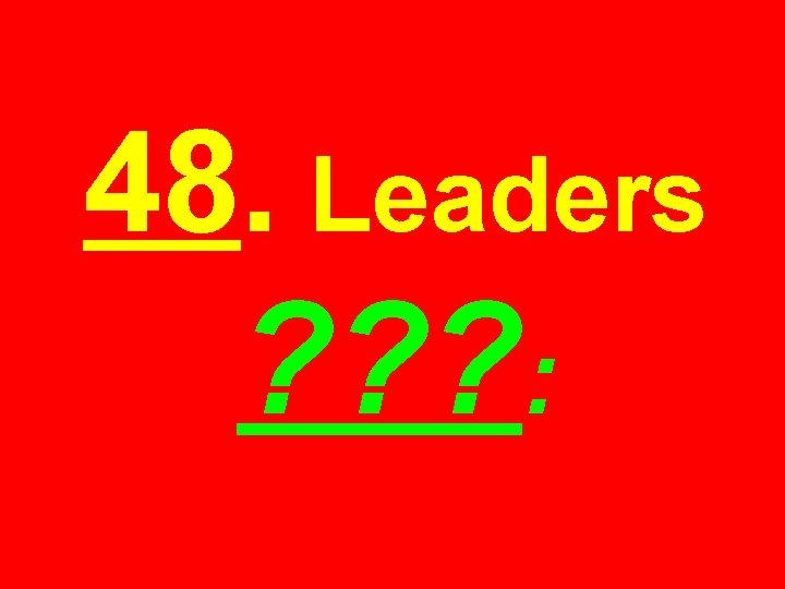 48. Leaders ? ? ? : 