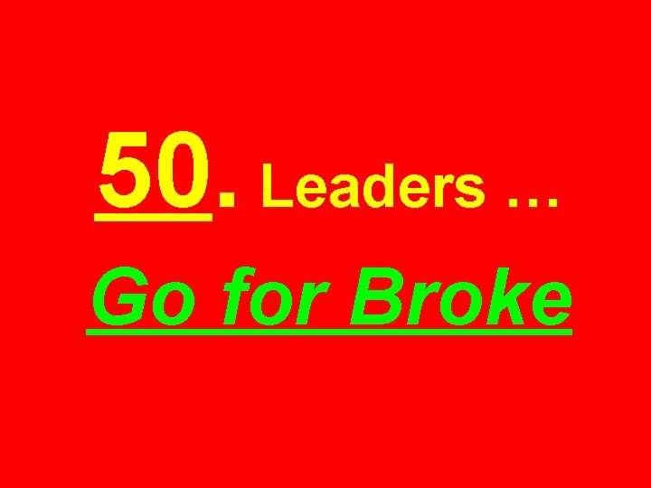 50. Leaders … Go for Broke 