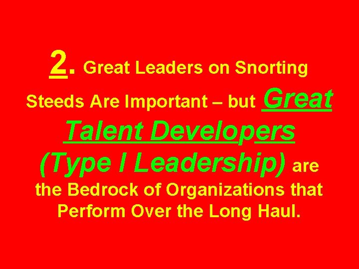 2. Great Leaders on Snorting Great Talent Developers (Type I Leadership) are Steeds Are