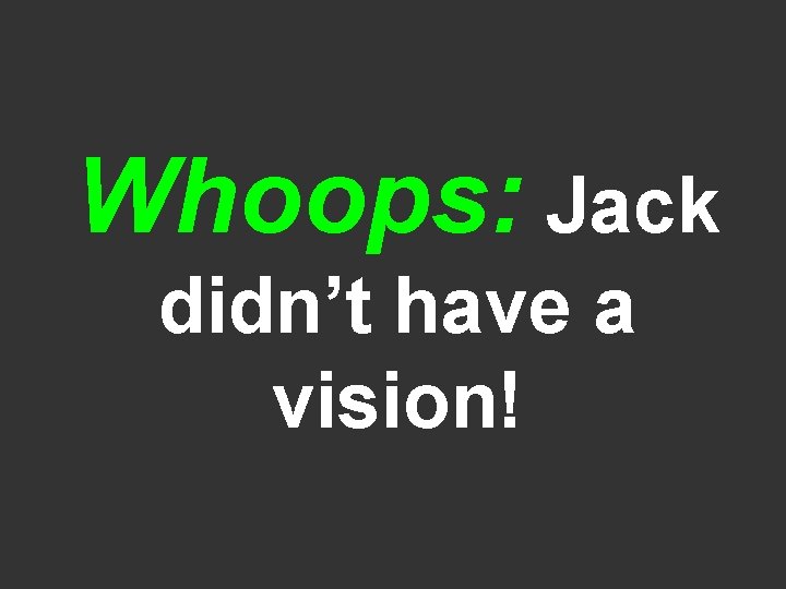 Whoops: Jack didn’t have a vision! 