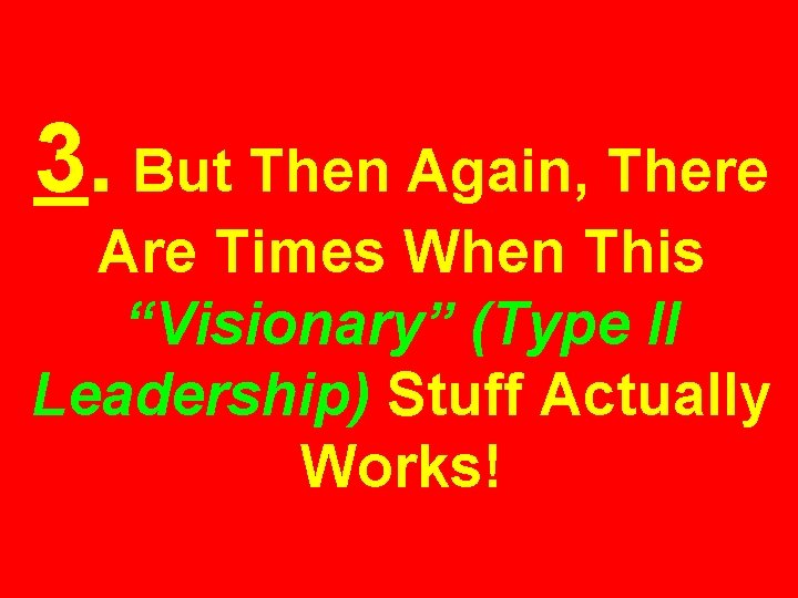 3. But Then Again, There Are Times When This “Visionary” (Type II Leadership) Stuff