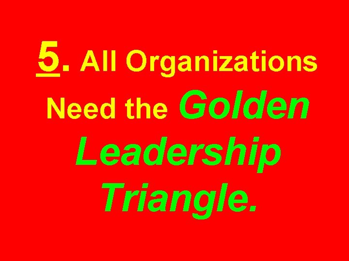 5. All Organizations Need the Golden Leadership Triangle. 