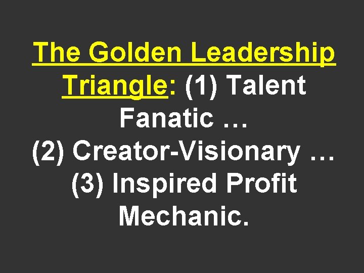 The Golden Leadership Triangle: (1) Talent Fanatic … (2) Creator-Visionary … (3) Inspired Profit