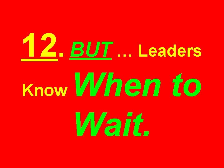 12. BUT … Leaders Know When to Wait. 