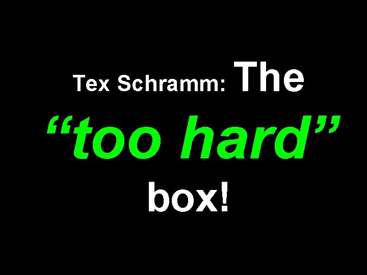 Tex Schramm: The “too hard” box! 