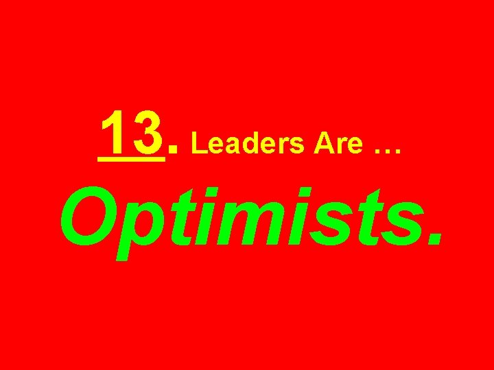 13. Leaders Are … Optimists. 