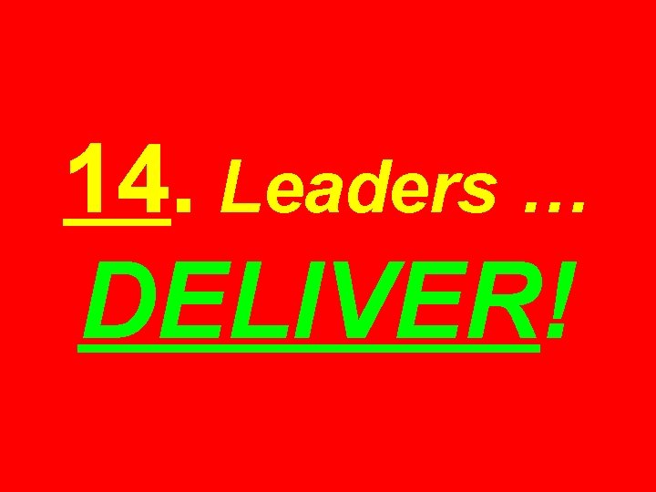 14. Leaders … DELIVER! 