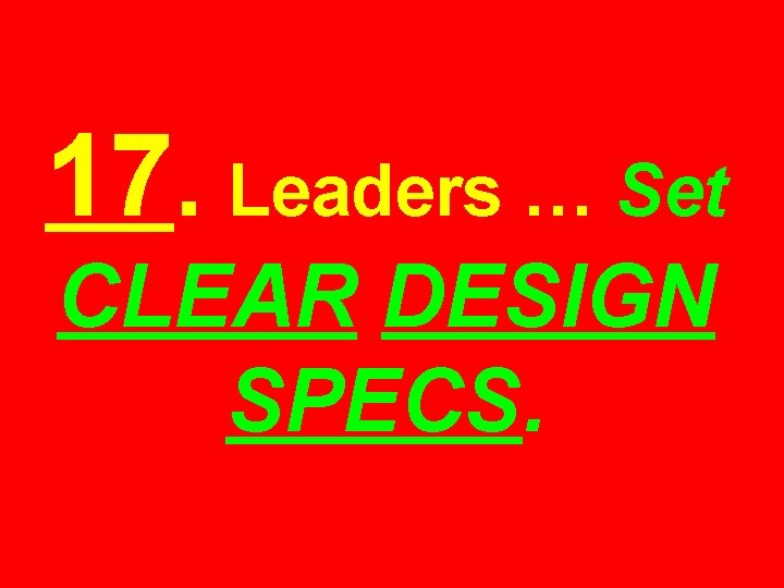 17. Leaders … Set CLEAR DESIGN SPECS. 