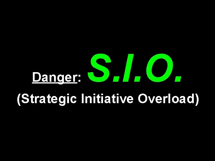 Danger: S. I. O. (Strategic Initiative Overload) 