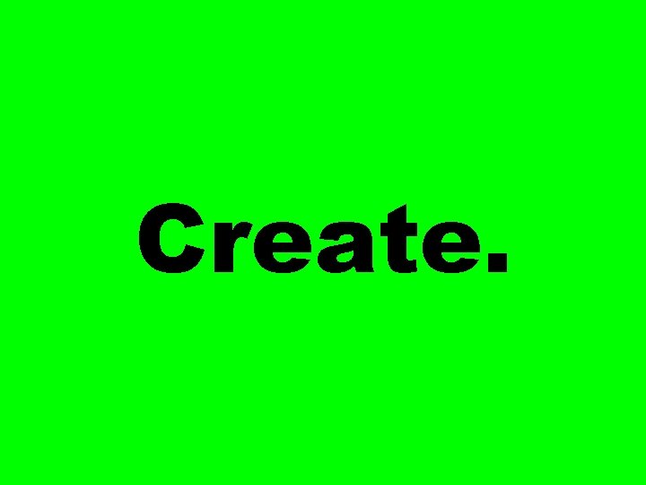 Create. 