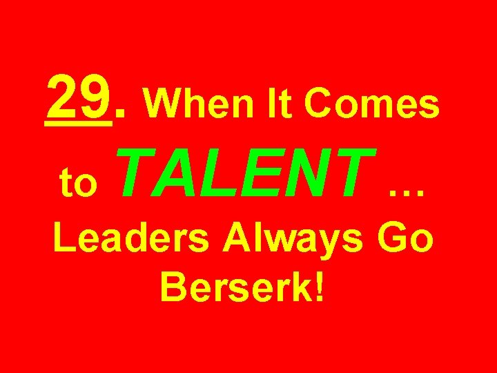 29. When It Comes TALENT to … Leaders Always Go Berserk! 